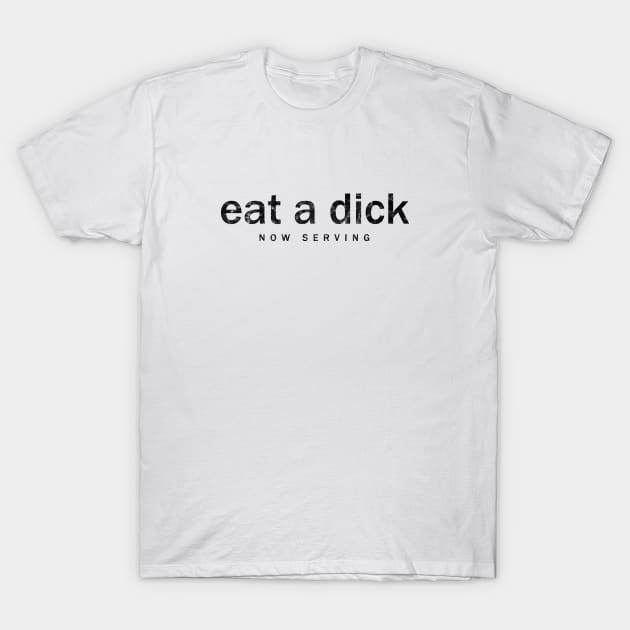 eat a dick - now serving T-Shirt by DADDY DD